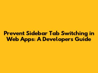 Prevent Sidebar Tab Switching in Web Apps: A Developer's Guide