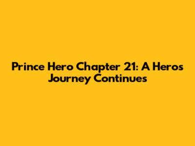 Prince Hero Chapter 21: A Hero's Journey Continues