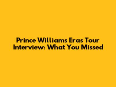 Prince William's Eras Tour Interview: What You Missed