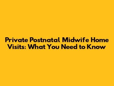 Private Postnatal Midwife Home Visits: What You Need to Know
