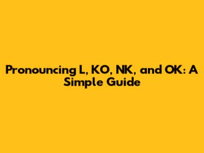 Pronouncing L, KO, NK, and OK: A Simple Guide