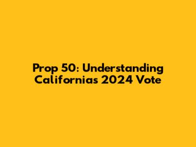 Prop 50: Understanding California's 2024 Vote