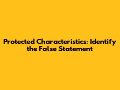 Protected Characteristics: Identify the False Statement