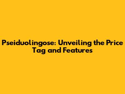 Pseiduolingose: Unveiling the Price Tag and Features