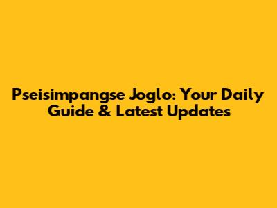 Pseisimpangse Joglo: Your Daily Guide & Latest Updates