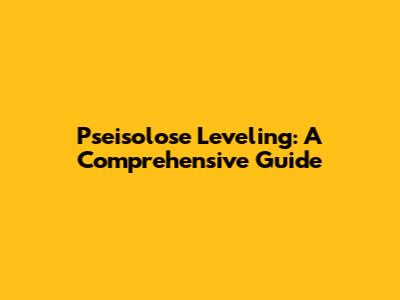 Pseisolose Leveling: A Comprehensive Guide