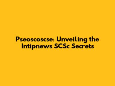 Pseoscoscse: Unveiling the Intipnews SCSc Secrets