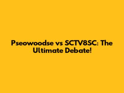Pseowoodse vs SCTV8SC: The Ultimate Debate!