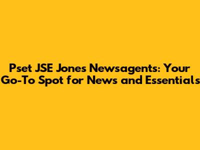 Pset JSE Jones Newsagents: Your Go-To Spot for News and Essentials