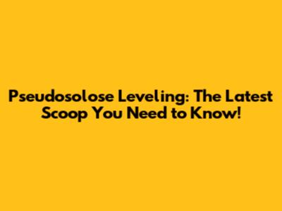 Pseudosolose Leveling: The Latest Scoop You Need to Know!