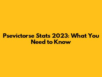 Psevictorse Stats 2023: What You Need to Know