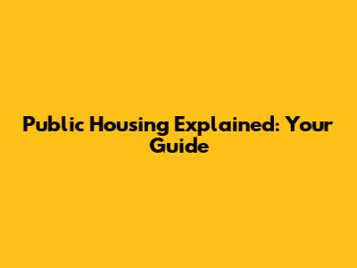 Public Housing Explained: Your Guide