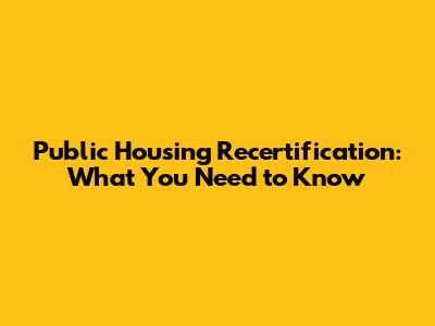 Public Housing Recertification: What You Need to Know