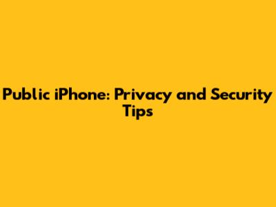 Public iPhone: Privacy and Security Tips