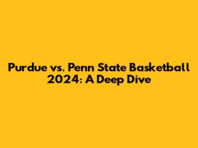 Purdue vs. Penn State Basketball 2024: A Deep Dive