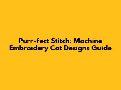 Purr-fect Stitch: Machine Embroidery Cat Designs Guide