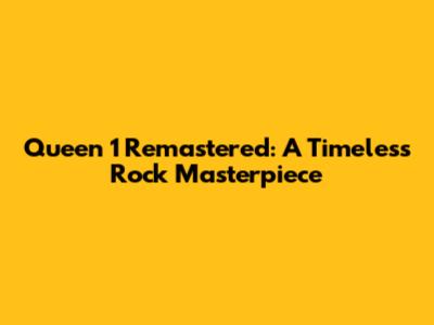 Queen 1 Remastered: A Timeless Rock Masterpiece