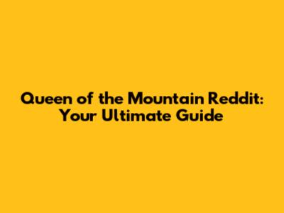 Queen of the Mountain Reddit: Your Ultimate Guide