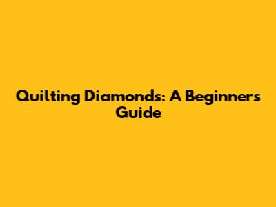 Quilting Diamonds: A Beginner's Guide