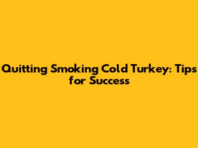 Quitting Smoking Cold Turkey: Tips for Success