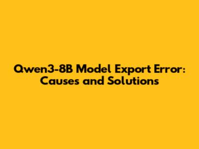 Qwen3-8B Model Export Error: Causes and Solutions