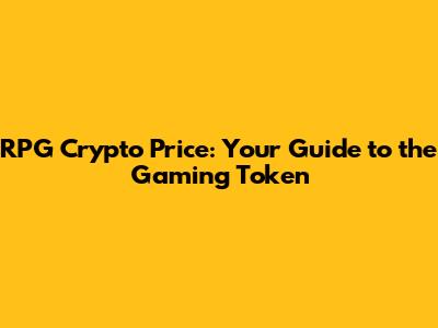 RPG Crypto Price: Your Guide to the Gaming Token