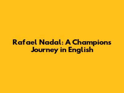 Rafael Nadal: A Champion's Journey in English