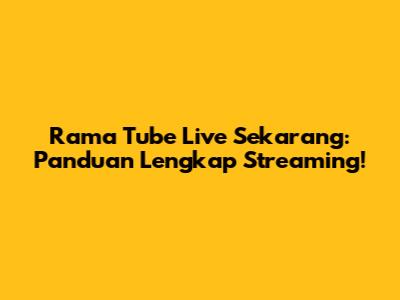 Rama Tube Live Sekarang: Panduan Lengkap Streaming!