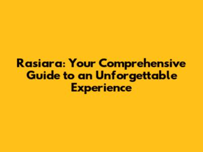 Rasiara: Your Comprehensive Guide to an Unforgettable Experience