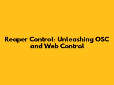 Reaper Control: Unleashing OSC and Web Control