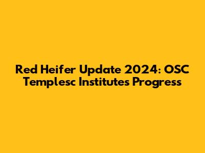 Red Heifer Update 2024: OSC Templesc Institute's Progress