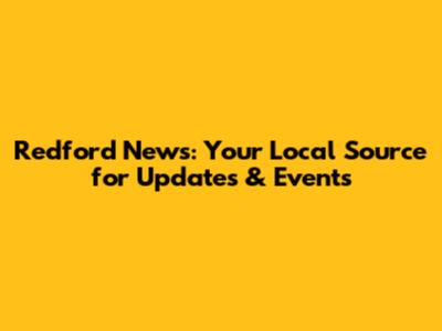 Redford News: Your Local Source for Updates & Events