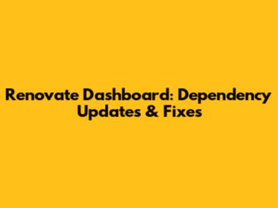 Renovate Dashboard: Dependency Updates & Fixes