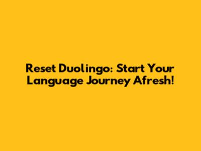 Reset Duolingo: Start Your Language Journey Afresh!
