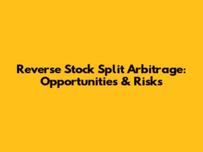Reverse Stock Split Arbitrage: Opportunities & Risks