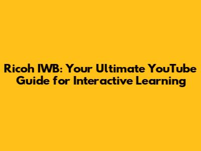 Ricoh IWB: Your Ultimate YouTube Guide for Interactive Learning