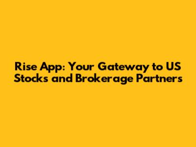 Rise App: Your Gateway to US Stocks and Brokerage Partners