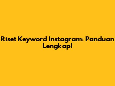 Riset Keyword Instagram: Panduan Lengkap!
