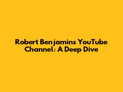 Robert Benjamin's YouTube Channel: A Deep Dive