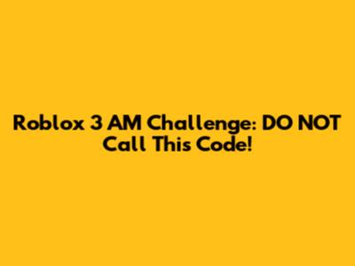 Roblox 3 AM Challenge: DO NOT Call This Code!