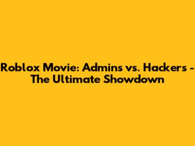 Roblox Movie: Admins vs. Hackers - The Ultimate Showdown