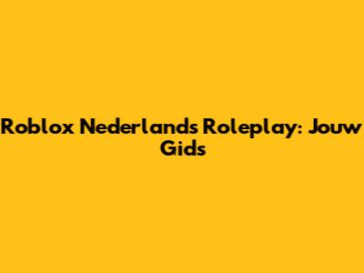 Roblox Nederlands Roleplay: Jouw Gids