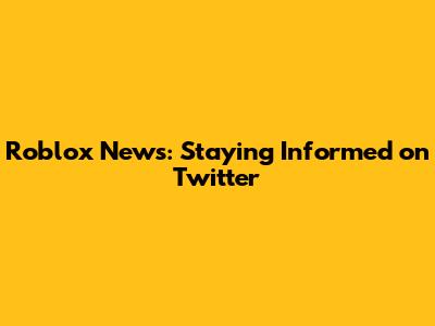 Roblox News: Staying Informed on Twitter