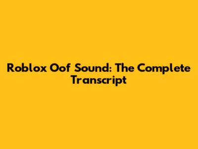 Roblox Oof Sound: The Complete Transcript