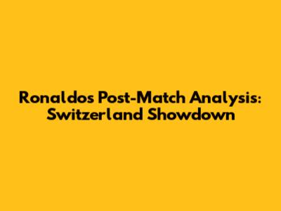 Ronaldo's Post-Match Analysis: Switzerland Showdown