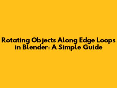 Rotating Objects Along Edge Loops in Blender: A Simple Guide