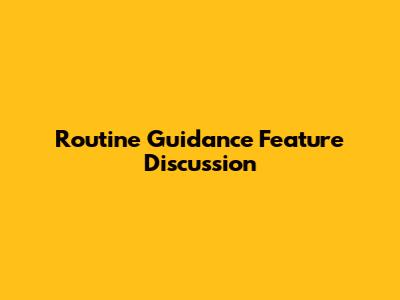 Routine Guidance Feature Discussion