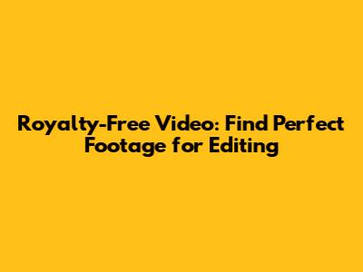 Royalty-Free Video: Find Perfect Footage for Editing