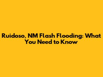 Ruidoso, NM Flash Flooding: What You Need to Know