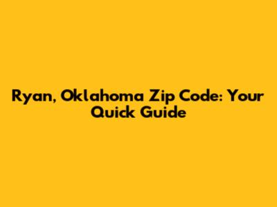 Ryan, Oklahoma Zip Code: Your Quick Guide